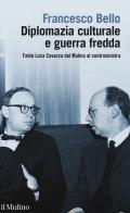 Diplomazia culturale e guerra fredda. Fabio Luca Cavazza dal Mulino al centrosinistra di Francesco Bello edito da Il Mulino