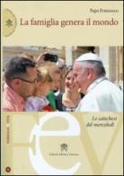 La famiglia genera il mondo. Le catechesi del mercoledì di Francesco (Jorge Mario Bergoglio) edito da Libreria Editrice Vaticana