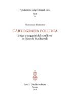 Cartografia politica. Spazi e soggetti del conflitto in Niccolò Machiavelli di Francesco Marchesi edito da Olschki