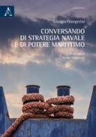 Conversando di strategia navale e di potere marittimo di Giorgio Giorgerini edito da Aracne