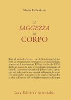 La saggezza del corpo di Moshe Feldenkrais edito da Astrolabio Ubaldini