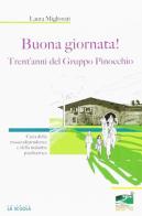 Buona giornata! Trent'anni del Gruppo Pinocchio. Cura della tossicodipendenza e della malattia psichiatrica di Laura Migliorati edito da La Scuola SEI