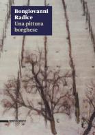 Bongiovanni Radice. Una pittura borghese. Catalogo della mostra (Milano, 28 gennaio-27 marzo 2020). Ediz. illustrata edito da Silvana