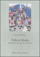 Polis in fabula. Metamorfosi della città contemporanea di Anna Lazzarini edito da Sellerio Editore Palermo