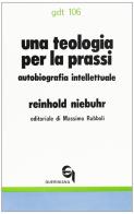 Una teologia per la prassi. Autobiografia intellettuale di Reinhold Niebuhr edito da Queriniana
