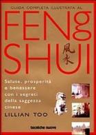 Guida completa illustrata al Feng Shui di Lillian Too edito da Tecniche Nuove