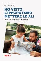 «Ho visto l'ippopotamo mettere le ali». Vita di Carmelo Caporale. Nuova ediz. di Emy Serio edito da Itaca (Castel Bolognese)