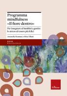 Programma mindfulness «il fiore dentro». Per insegnare ai bambini a gestire lo stress ed essere più felici di Antonella Montano, Silvia Villani edito da Erickson