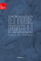 Ettore Pinelli. Elegia del silenzio di Ettore Pinelli, Matteo Galbiati edito da Vanillaedizioni