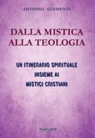 Dalla mistica alla teologia. Un itinerario spirituale insieme ai mistici cristiani di Antonio Clementi edito da Phasar Edizioni