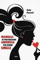 Manuale di prevenzione amorosa per donne single di Gaia Parenti edito da Ultra