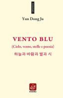 Vento blu. (Cielo, vento, stelle e poesia). Ediz. multilingue di Yun Dong Ju edito da Ensemble