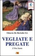 Vegliate e pregate. L'ora santa di Ottavio De Bertolis edito da Apostolato della Preghiera