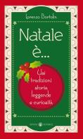 Natale è... Usi, tradizioni, storia, leggende e curiosità di Lorenzo Bortolin edito da Effatà