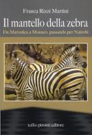 Il mantello della zebra. Da Marostica a Monaco, passando per Nairobi di Franca Rizzi Martini edito da Tullio Pironti