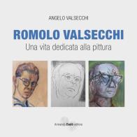 Romolo Valsecchi. Una vita dedicata alla pittura di Angelo Valsecchi edito da Armando Dadò Editore