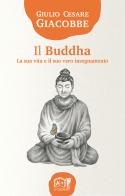 Il Buddha. La sua vita e il suo vero insegnamento di Giulio Cesare Giacobbe edito da La Cicala