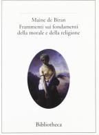 Frammenti sui fondamenti della morale e della religione di François P. Maine de Biran edito da Bibliotheca
