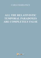 All the relativistic temporal paradoxes are completely false di Carlo Maria Pace edito da Youcanprint