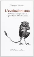 L'evoluzionismo. Darwin, i suoi precursori e gli sviluppi del darwinismo di Francesco Mezzalira edito da Attiliofraccaroeditore