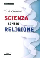 Scienza contro religione di Tad S. Clements edito da Ariele