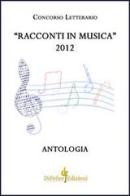 Racconti in musica. Antologia del concorso letterario «Offida» 2012 edito da Di Felice Edizioni
