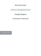 Fogli barocchi. Disegni bolognesi tra Seicento e Settecento di Marco Riccòmini edito da Maurizio Nobile Bologna-Paris