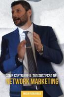 Come costruire il tuo successo nel network marketing di Angelo Pasquariello edito da Youcanprint