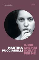 Il Dio che hai scelto per me di Martina Pucciarelli edito da HarperCollins Italia