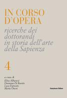 In corso d'opera. Ricerche dei dottorandi in storia dell'arte della Sapienza vol.4 di Luca Esposito, Elisa Albanesi, Damiana Di Bonito edito da Campisano Editore