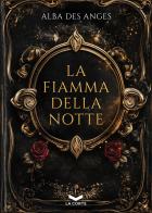 La fiamma della notte di Alba Des Anges edito da La Corte Editore