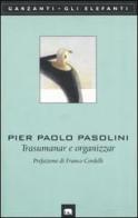Trasumanar e organizzar di Pier Paolo Pasolini edito da Garzanti