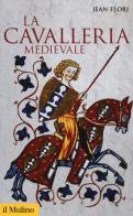 La cavalleria medievale di Jean Flori edito da Il Mulino