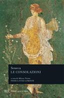 Le consolazioni, a Marcia, alla madre Elvia, a Polibio di Lucio Anneo Seneca edito da Rizzoli