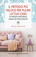 Il metodo più veloce per pulire la tua casa in modo naturale sano ed ecologico di Becky Rapinchuk edito da Newton Compton Editori