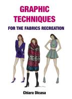 Graphic techniques for the fabrics recreation. Ediz. italiana e inglese di Chiara Dicasa edito da Youcanprint