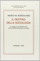 Il destino della sociologia. Un modello interpretativo della prima sociologia italiana di Marco M. Burgalassi edito da Giardini