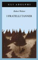 I fratelli Tanner di Robert Walser edito da Adelphi