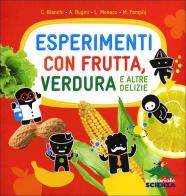 Esperimenti con frutta, verdura e altre delizie di Claudia Bianchi, Annalisa Bugini, L. Monaco edito da Editoriale Scienza