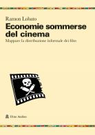 Economie sommerse del cinema. Mappare la distribuzione informale dei film di Ramon Lobato edito da Audino