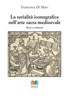 La serialità iconografica nell'arte sacra medioevale. Temi e confronti di Francesca Di Maio edito da Progetto Accademia