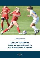 Calcio femminile. Teoria, metodologia, didattica & tecnica degli sport di squadra edito da Filo Refe