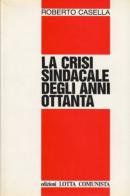 La crisi sindacale degli anni Ottanta di Roberto Casella edito da Lotta Comunista