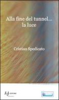 Alla fine del tunnel... la luce di Cristian Spedicato edito da Il Salentino