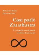 Così parlò Zarathustra. La via mitica occidentale al Divino Immanente di Antonino Arena, Ginevra Arena edito da Direct Publishing