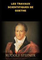 Les travaux scientifiques de Goethe di Rudolf Steiner edito da StreetLib