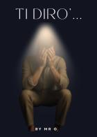 Ti dirò di Mr O edito da Passione Scrittore selfpublishing