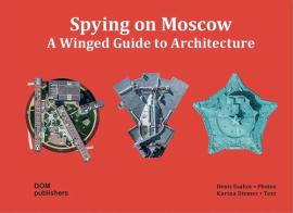 Spying on Moscow. A winged guide to architecture. Ediz. russa, tedesca e inglese di Karina Diemer edito da Dom Publishers