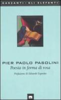 Poesia in forma di rosa di P. Paolo Pasolini edito da Garzanti Libri