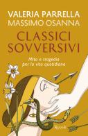 Classici sovversivi. Mito e tragedia per la vita quotidiana di Valeria Parrella, Massimo Osanna edito da Rizzoli